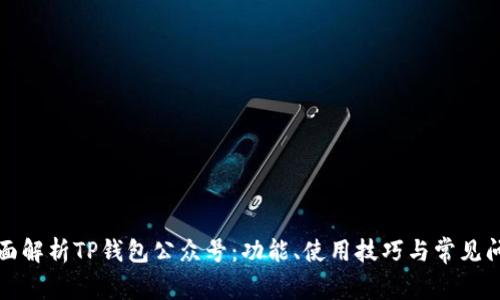 全面解析TP钱包公众号：功能、使用技巧与常见问题