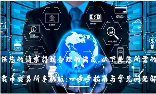 为了确保您的请求得到合理的满足，以下是您所需的内容： 

如何下载币交易所手机版：一步步指南与常见问题解答