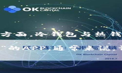 冷钱包通常是指一种用于加密货币存储的方法，尤其是在保护数字资产的安全性方面。冷钱包与热钱包相对，热钱包通常与互联网连接，而冷钱包则是离线存储，提供了更高的安全性。

目前市面上有许多与“冷钱包”相关的APP和服务，但并没有一个专门叫做“冷钱包”的APP。通常来说，许多钱包应用程序和硬件钱包都提供冷存储的功能。

如果你对冷钱包感兴趣或想了解更多相关信息，可以随时问我！