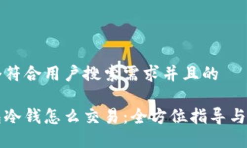 思考一个符合用户搜索需求并且的

比太钱包冷钱怎么交易：全方位指导与实用技巧