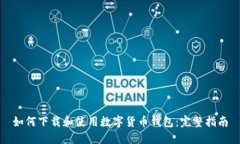 如何下载和使用数字货币钱包：完整指南
