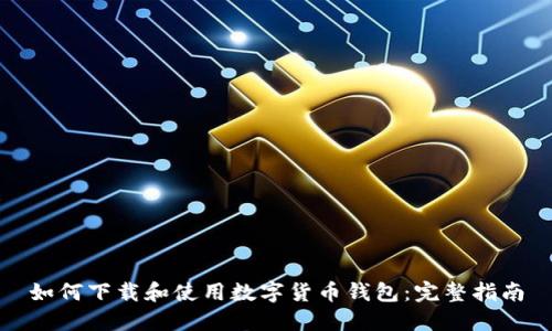 如何下载和使用数字货币钱包：完整指南