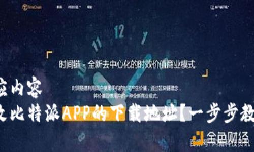 意向响应内容  
如何修改比特派APP的下载地址？一步步教你操作！