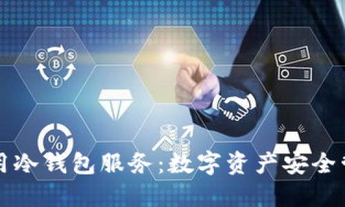 如何选择和使用冷钱包服务：数字资产安全管理的最佳实践