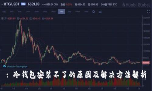 : 冷钱包安装不了的原因及解决方法解析