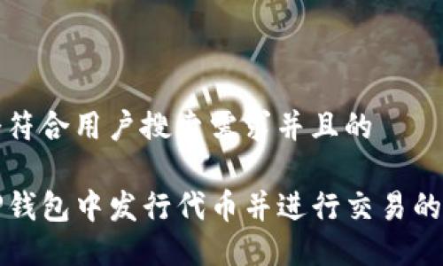 思考一个符合用户搜索需求并且的

如何在TP钱包中发行代币并进行交易的完整指南