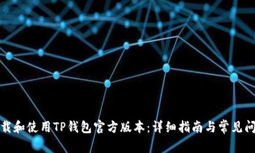 如何下载和使用TP钱包官方版本：详细指南与常见问题解答
