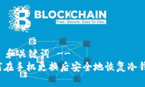 !-- 和关键词 --
如何在手机更换后安全地恢复冷钱包？