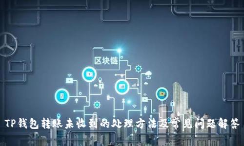 TP钱包转账未收到的处理方法及常见问题解答