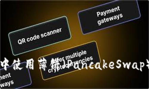 如何在TP钱包中使用薄饼（PancakeSwap）进行卖币操作