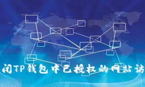 如何关闭TP钱包中已授权的网站访问权限