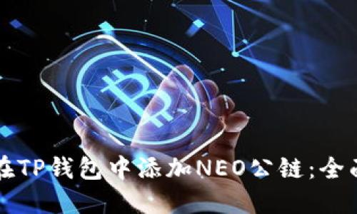 如何在TP钱包中添加NEO公链：全面指南