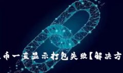 : 为什么TP钱包提币一直显示打包失败？解决方案