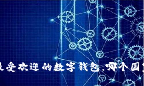 IM钱包：全球最受欢迎的数字钱包，哪个国家最适合使用？