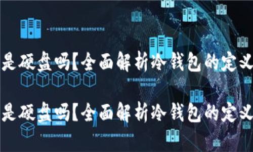 冷钱包是硬盘吗？全面解析冷钱包的定义与类型

冷钱包是硬盘吗？全面解析冷钱包的定义与类型