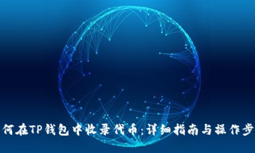 如何在TP钱包中收录代币：详细指南与操作步骤