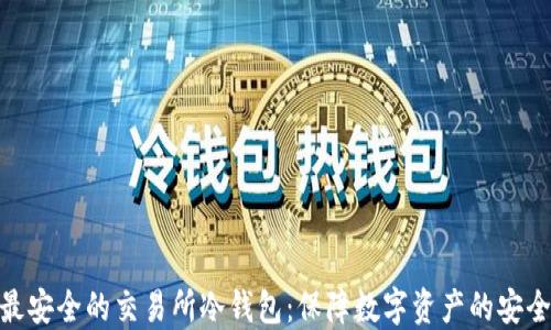 
选择最安全的交易所冷钱包：保障数字资产的安全之道
