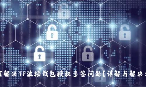 如何解决TP波场钱包授权多签问题？详解与解决方案