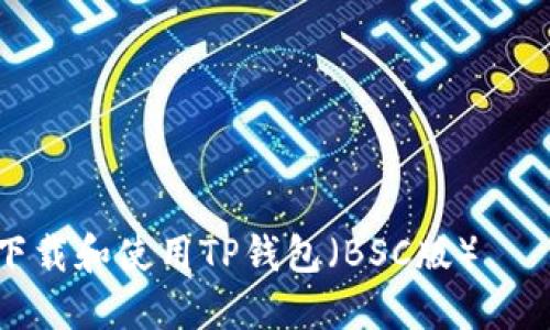 如何安全下载和使用TP钱包（BSC版）——详细指南