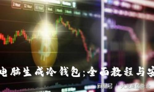 如何用电脑生成冷钱包：全面教程与安全提示