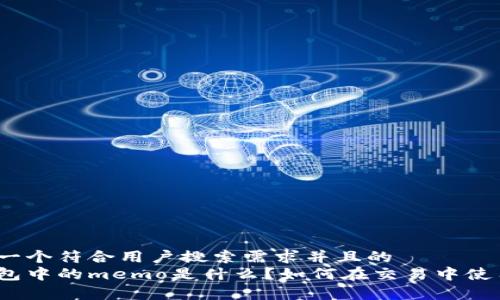 思考一个符合用户搜索需求并且的  
tp钱包中的memo是什么？如何在交易中使用它？
