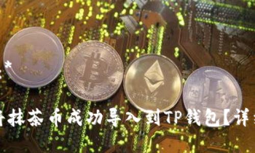 *构思：*

如何将抹茶币成功导入到TP钱包？详细指南