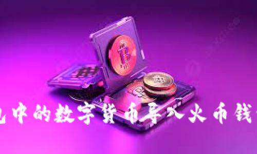 如何将TP钱包中的数字货币导入火币钱包的详细指南