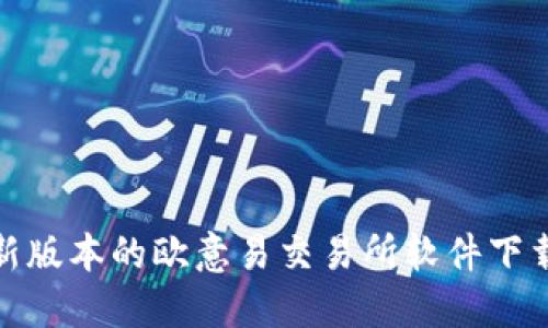 : 最新版本的欧意易交易所软件下载指南